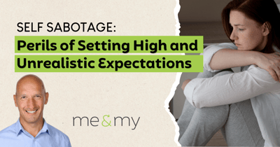 Self Sabotage: Perils of Setting High And Unrealistic Expectations